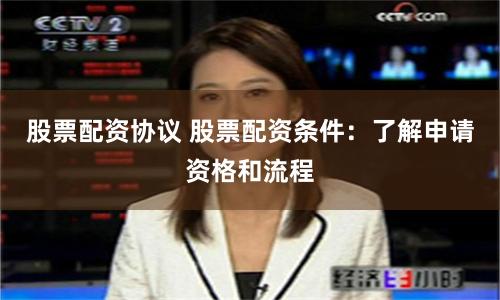 股票配资协议 股票配资条件：了解申请资格和流程